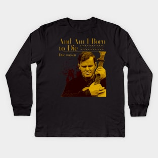 And Am I Born to Die Kids Long Sleeve T-Shirt